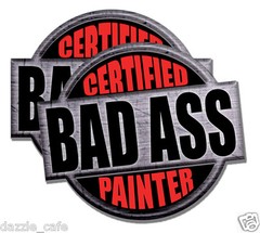 Painter Certified Bad Ass stickers decals 2 PACK 4inch tall each funny decals